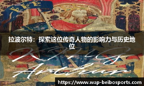 拉波尔特：探索这位传奇人物的影响力与历史地位