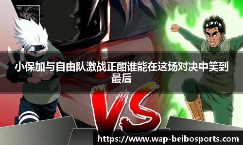 小保加与自由队激战正酣谁能在这场对决中笑到最后