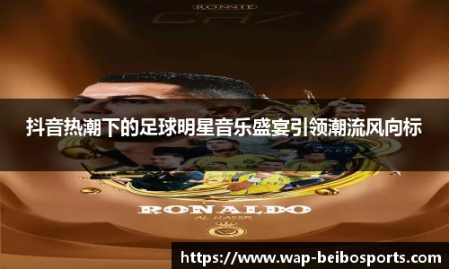 抖音热潮下的足球明星音乐盛宴引领潮流风向标