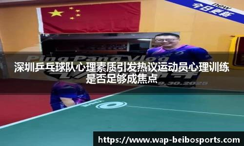 深圳乒乓球队心理素质引发热议运动员心理训练是否足够成焦点
