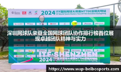 深圳网球队荣登全国网球团队协作排行榜首位展现卓越团队精神与实力
