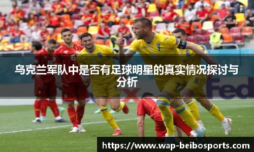 乌克兰军队中是否有足球明星的真实情况探讨与分析