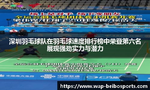 深圳羽毛球队在羽毛球速度排行榜中荣登第六名展现强劲实力与潜力