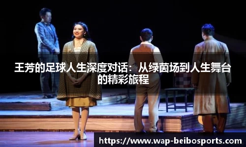 王芳的足球人生深度对话：从绿茵场到人生舞台的精彩旅程
